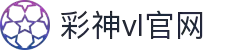 彩神vll官网-追求健康,你我一起成长